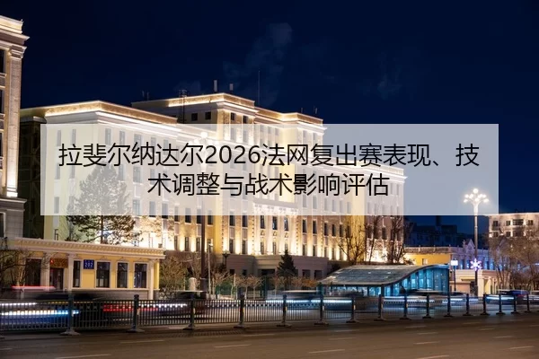 拉斐尔纳达尔2026法网复出赛表现、技术调整与战术影响评估